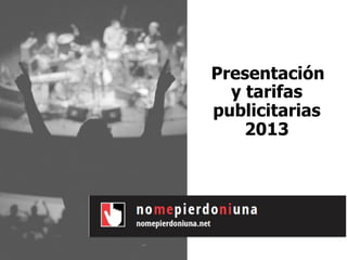 Presentación
y tarifas
publicitarias
2013
!
 