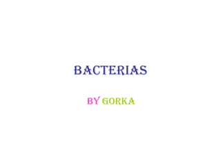 Bacterias
By Gorka
 