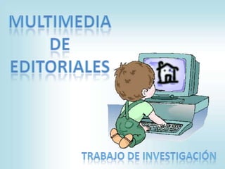 Multimedia de editoriales TRABAJO DE INVESTIGACIÓN 