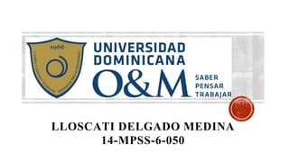 LLOSCATI DELGADO MEDINA
14-MPSS-6-050
 