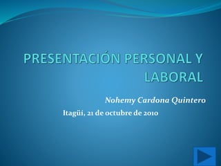 Nohemy Cardona Quintero
Itagüí, 21 de octubre de 2010
 