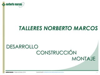 norberto marcos – Palencia Enero 2.014 
Daniel Martín norbertomarcos@norbertomarcos.es 
1 
TALLERES NORBERTO MARCOS 
DESARROLLO 
CONSTRUCCIÓN 
MONTAJE  