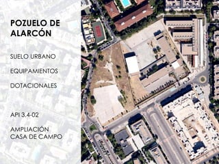 POZUELO DE
ALARCÓN
SUELO URBANO
EQUIPAMIENTOS
DOTACIONALES
API 3.4-02
AMPLIACIÓN
CASA DE CAMPO
 