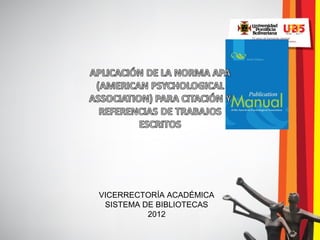 VICERRECTORÍA ACADÉMICA
SISTEMA DE BIBLIOTECAS
2012
 