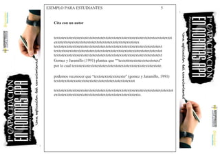 EJEMPLO PARA ESTUDIANTES 5
Cita con un autor
textotextotextotextotextotextotextotextotextotextotextotextotextoextotextot
extotextotextotextotextotextotextotextotextotextototex
textotextotextotextotextotextotextotextotextotextotextotextotextotext
textextotextotextotextotextotextotextotextotextotextotextotextotextot
textotextotextotextotextotextotextotextotextotextotextotextotextotext
Gomez y Jaramillo (1991) plantea que ““textottotextotextotextotext”
por lo cual textotextotextotextotextotextotextotextotextotextotextote.
podemos reconocer que “textotextotextotexto” (gomez y Jaramillo, 1991)
textotexttotextotextotextotextotextotextotextotextot
textotextotextotextotextotextotextotextotextotextotextotextotextotextotextot
extiotextotextotextotextotextotextotextotextotextotexto.
 