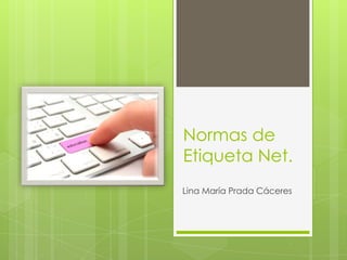 Normas de
Etiqueta Net.
Lina María Prada Cáceres
 