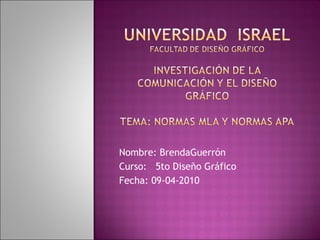 Nombre: BrendaGuerrón Curso:  5to Diseño Gráfico Fecha: 09-04-2010 
