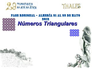 Números TriangularesNúmeros Triangulares
Fase Regional – Almería 21 AL 25 DE MAYO
2013
 