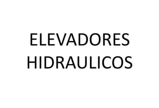 ELEVADORES
HIDRAULICOS
 