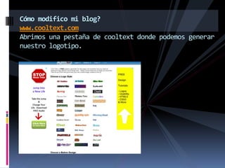 Cómo modifico mi blog?
www.cooltext.com
Abrimos una pestaña de cooltext donde podemos generar
nuestro logotipo.
s
 