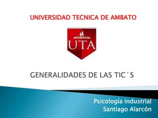 Psicología Industrial
Santiago Alarcón
UNIVERSIDAD TECNICA DE AMBATO
 
