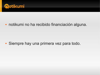   notikumi no ha recibido financiación alguna.



   Siempre hay una primera vez para todo.
 