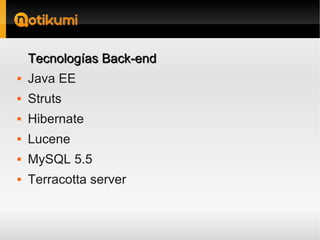 Tecnologías Back-end
   Java EE
   Struts
   Hibernate
   Lucene
   MySQL 5.5
   Terracotta server
 