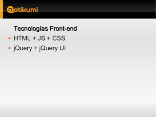 Tecnologías Front-end
   HTML + JS + CSS
   jQuery + jQuery UI
 