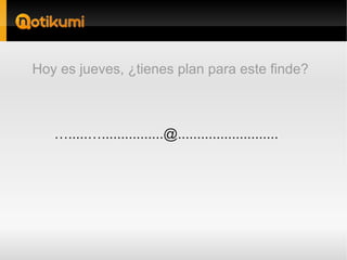 Hoy es jueves, ¿tienes plan para este finde?



   ….....…................@..........................
 