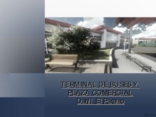 TERMINAL DE BUSESYTERMINAL DE BUSESY
PLAZA COMERCIALPLAZA COMERCIAL
Danlí, El ParaisoDanlí, El Paraiso
 