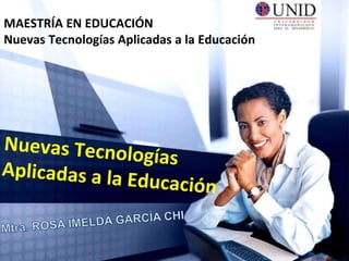 MAESTRÍA EN EDUCACIÓN
Nuevas Tecnologías Aplicadas a la Educación
 