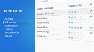 CONTACTOS
Agenda!
Valoración!
Clasiﬁcación!
Historial!
Actualización!
Interés
 