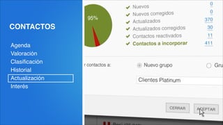 CONTACTOS
Agenda!
Valoración!
Clasiﬁcación!
Historial!
Actualización!
Interés
 