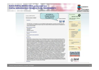 NUEVO PORTAL INSTITUCIONAL www.cantabria.es
PORTAL SERVICIOS ELECTRÓNICOS: FICHA PROCEDIMIENTO
                                                                         CONSEJERIA DE INDUSTRIA Y
                                                                         DESARROLLO TECNOLÓGICO


                                                            ACCESO A
                                                           TRAMITACIÓN
                                                           TELEMÁTICA




Dirección General de Desarrollo e Innovación Tecnológica                                             14
 