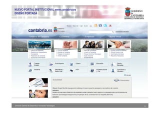 NUEVO PORTAL INSTITUCIONAL www.cantabria.es
DISEÑO PORTADA
                                                           CONSEJERIA DE INDUSTRIA Y
                                                           DESARROLLO TECNOLÓGICO




Dirección General de Desarrollo e Innovación Tecnológica                               3
 