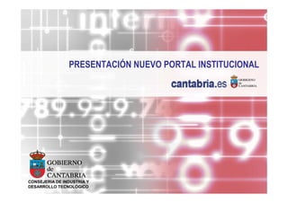 PRESENTACIÓN NUEVO PORTAL INSTITUCIONAL




CONSEJERIA DE INDUSTRIA Y
DESARROLLO TECNOLÓGICO
 
