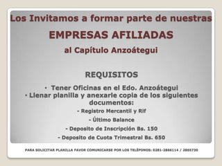 Los Invitamos a formar parte de nuestras EMPRESAS AFILIADASalCapítulo AnzoáteguiREQUISITOSTener Oficinas en el Edo. Anzoátegui