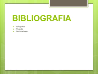 BIBLIOGRAFIA
   Monografías
   Wikipedia
   Rincón del vago
 