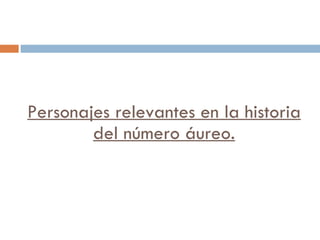 Personajes relevantes en la historia del número áureo. 