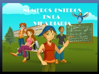 NÚMEROS ENTEROS 
EN LA 
VIDA DIARIA 
 