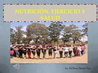 NUTRICIÓN, EJERCICIO Y
       SALUD




               Lic. Ed. Física Dánhae Vega
 