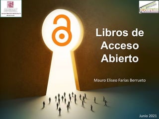 Libros de
Acceso
Abierto
Mauro Eliseo Farías Berrueto
Junio 2021
 