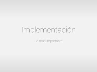 Implementación
   Lo más importante
 