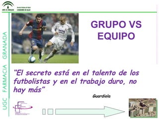 GRUPO VS EQUIPO “ El secreto está en el talento de los futbolistas y en el trabajo duro, no hay más” Guardiola 