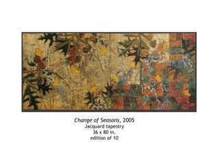 Change of Seasons, 2005
Jacquard tapestry
36 x 80 in.
edition of 10

 