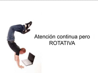 Atención continua pero
      ROTATIVA
 
