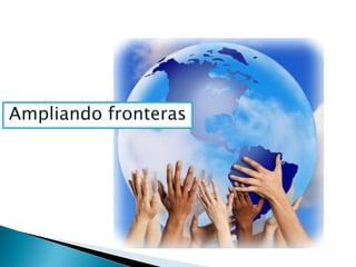 Ampliando fronteras
 