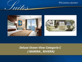 Suites

   Deluxe Ocean View Categoría C
        ( MARINA , RIVIERA)
 