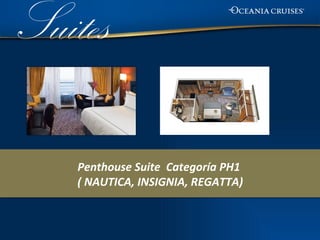 Suites

    Penthouse Suite Categoría PH1
    ( NAUTICA, INSIGNIA, REGATTA)
 