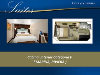 Suites

    Cabina Interior Categoría F
       ( MARINA, RIVIERA )
 