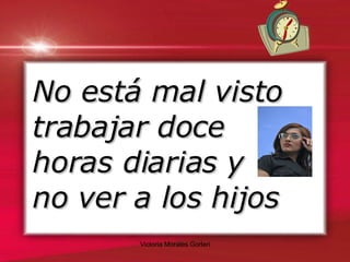 No está mal visto trabajar doce horas diarias y  no ver a los hijos 