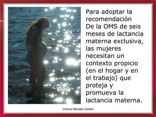 Para adoptar la recomendación  De la OMS de seis meses de lactancia materna exclusiva, las mujeres necesitan un contexto p...
