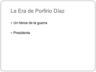 La Era de Porfirio Díaz
 Un héroe de la guerra
 Presidente

 