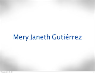 Mery Janeth Gutiérrez



Thursday, June 23, 2011                       2
 