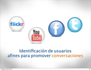 Identiﬁcación de usuarios
             aﬁnes para promover conversaciones

Thursday, June 23, 2011                           22
 