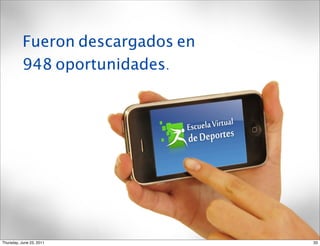 Fueron descargados en
           948 oportunidades.




Thursday, June 23, 2011            33
 