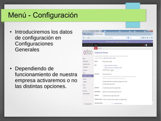 Menú - Configuración
● Introduciremos los datos
de configuración en
Configuraciones
Generales
● Dependiendo de
funcionamiento de nuestra
empresa activaremos o no
las distintas opciones.