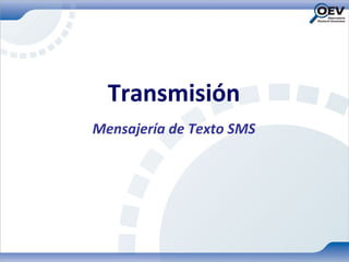 Transmisión
Mensajería de Texto SMS
 
