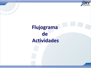 Flujograma
     de
Actividades
 