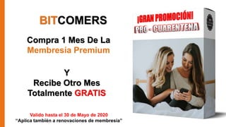 Compra 1 Mes De La
Membresía Premium
Y
Recibe Otro Mes
Totalmente GRATIS
Valido hasta el 30 de Mayo de 2020
“Aplica también a renovaciones de membresía”
BITCOMERS
 